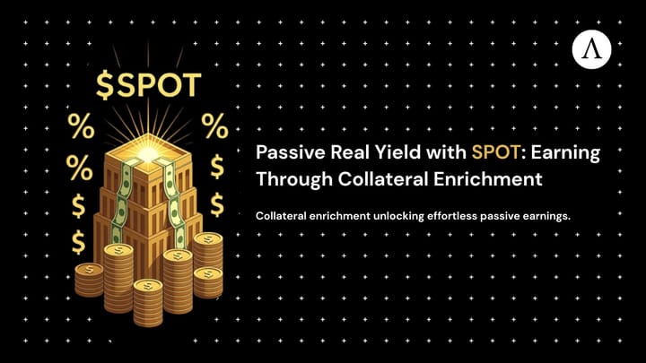 Passive Real Yield with SPOT: Earning Through Collateral Enrichment